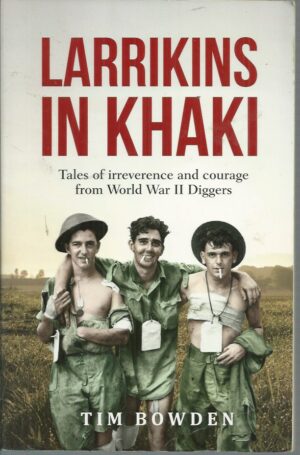 Larrikins in Khaki: Tales of Irreverence and Courage from World War II Diggers