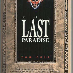 Last Paradise, The: Thirty Years in Papua New Guinea Amongst Crocodiles, Cannibals & Coffee