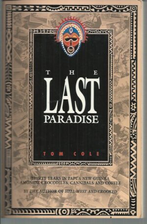 Last Paradise, The: Thirty Years in Papua New Guinea Amongst Crocodiles, Cannibals & Coffee