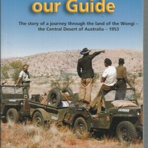 Nomad was Our Guide, A: The Story of a Journey Through the Land of the Wongi, the Central Desert of Australia, 1953