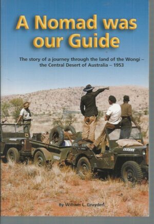 Nomad was Our Guide, A: The Story of a Journey Through the Land of the Wongi, the Central Desert of Australia, 1953