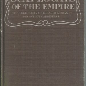 Scapegoats of the empire: The true story of Breaker Morant’s Bushveldt Carbineers