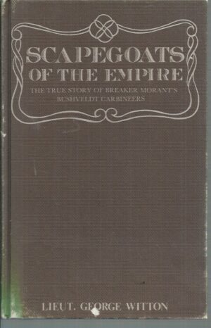 Scapegoats of the empire: The true story of Breaker Morant's Bushveldt Carbineers
