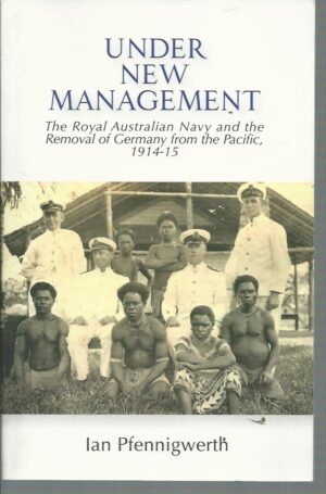 Under New Management : The Royal Australian Navy and the Removal of Germany from the Pacific, 1914-15