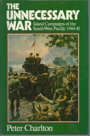 Unnecessary War, The: Island Campaigns of the South-West Pacific 1944-45.