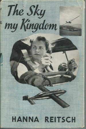 The Sky My Kingdom: (Memoirs of Hanna Reitsch)