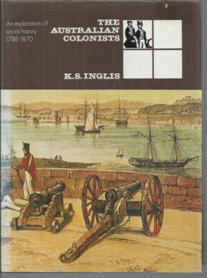 Australian Colonists, The: An Explanation of Social History, 1788-1870