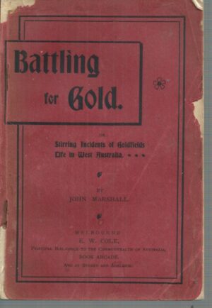 Battling for Gold, or Stirring Incidents of Goldfields Life in West Australia (1903 First Edition)