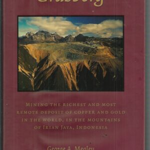 Grasberg: Mining the richest and most remote deposit of copper and gold in the world, in the mountains of Irian Jaya, Indonesia