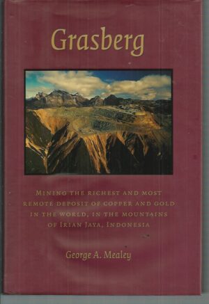 Grasberg: Mining the richest and most remote deposit of copper and gold in the world, in the mountains of Irian Jaya, Indonesia