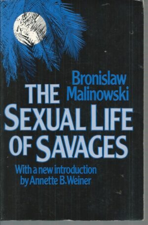Sexual Life of Savages: An ethnographic account of courtship, marriage and family life among the natives of the Trobriand Islands, British New Guinea