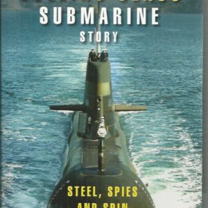 Collins Class Submarine Story, The: Steel, Spies and Spin