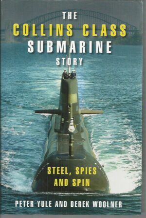 Collins Class Submarine Story, The: Steel, Spies and Spin