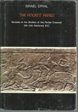 The Ancient Arabs: Nomads on the Borders of the Fertile Crescent, 9th-5th Centuries B.C.