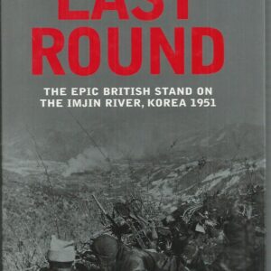 To the Last Round: The Epic British Stand on the Imjin River, Korea 1951