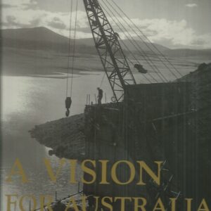 Vision For Australia, A: The Snowy Mountains Scheme 1949-1999