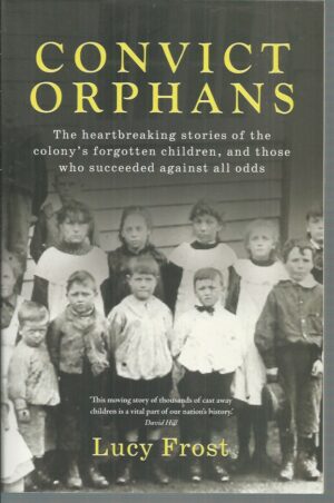 Convict Orphans: The heartbreaking stories of the colony's forgotten children, and those who succeeded against all odds