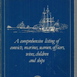 First Fleeters, The: A Comprehensive Listing of Convicts, Marines, Seamen, Officers, Wives, Children, and Ships