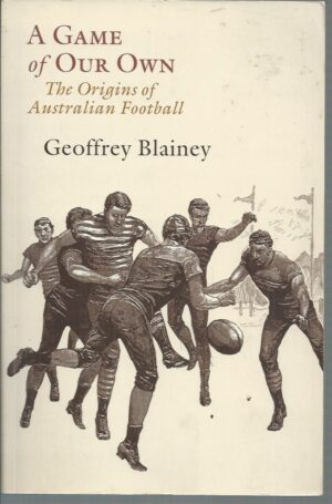 Game of Our Own, A : The Origins of Australian Football