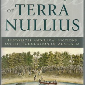 INVENTION OF TERRA NULLIUS, THE: Historical and Legal Fictions on the Foundation of Australia
