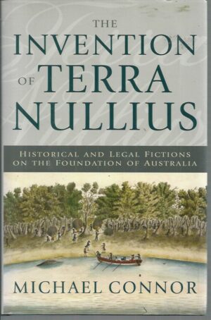 INVENTION OF TERRA NULLIUS, THE: Historical and Legal Fictions on the Foundation of Australia