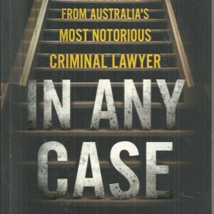 In Any Case: True Stories from Australia’s Most Notorious Criminal Lawyer