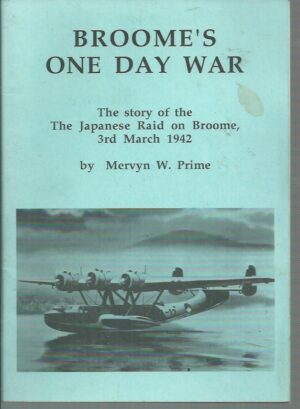 Broome's One Day War: The Story of the Japanese Raid on Broome 3rd March 1942