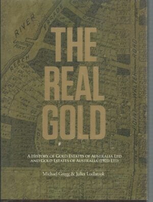 Real gold, The : A history of Gold Estates of Australia Ltd and Gold Estates of Australia (1903) Ltd
