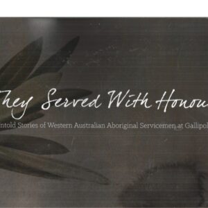 They Served With Honour: Untold stories of Western Australian Aboriginal servicemen at Gallipoli