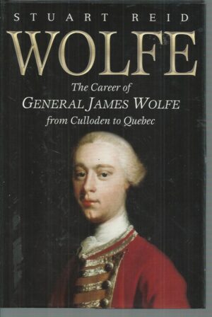 WOLFE: The Career of General James Wolfe from Culloden to Quebec