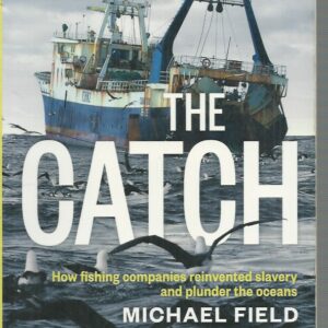 Catch, The: How Fishing Companies Reinvented Slavery and Plunder the Oceans