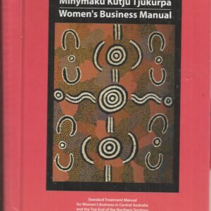 Minymaku Kutju Tjukurpa: Women’s Business Manual