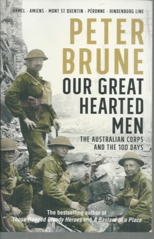 Our Great Hearted Men: The Australian Corps and the 100 Days