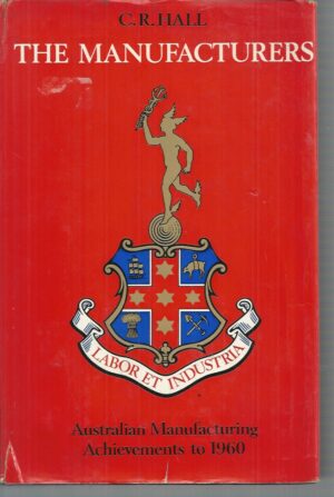 Manufacturers, The: Australian Manufacturing Achievements to 1960