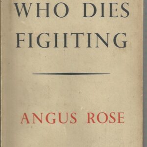 WHO DIES FIGHTING (A Personal Account of the War in Malaya & the Fall of Singapore, 1942, During the Second World War)