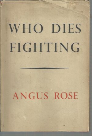 WHO DIES FIGHTING (A Personal Account of the War in Malaya & the Fall of Singapore, 1942, During the Second World War)