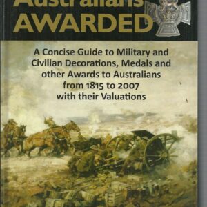 Australians Awarded. A Concise Guide to Military and Civilian Decorations, Medals and Other Awards to Australians from 1815 to 2007 with Their Valuations.