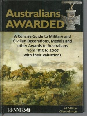 Australians Awarded. A Concise Guide to Military and Civilian Decorations, Medals and Other Awards to Australians from 1815 to 2007 with Their Valuations.