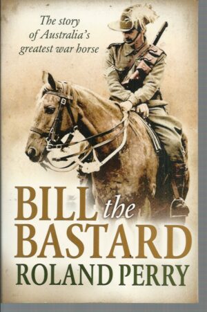 Bill the Bastard : The story of Australia's greatest war horse
