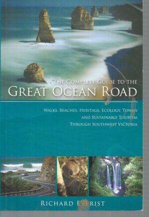 Complete Guide to the Great Ocean Road, The: Walks, Beaches, Heritage, Ecology, Towns and Sustainable Tourism through Southwest Victoria