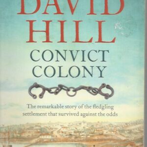 Convict Colony: The remarkable story of the fledgling settlement that survived against the odds