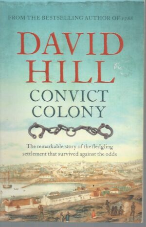 Convict Colony: The remarkable story of the fledgling settlement that survived against the odds