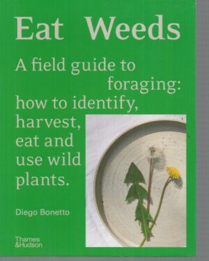 EAT WEEDS: A field guide to foraging. How to identify, harvest, eat and use wild plants.