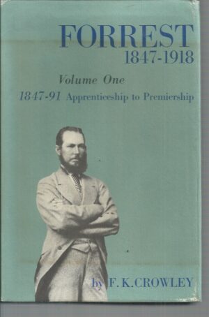 Forrest 1847-1918: Volume 1, 1847-91. Apprenticeship To Premiership
