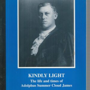 Kindly Light : The life and times of Adolphus Summer Cloud James