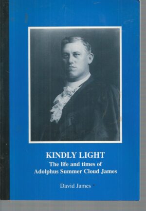 Kindly Light : The life and times of Adolphus Summer Cloud James