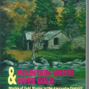 Mountain Water & River Gold. Stories of Gold Mining in the Alexandra District.