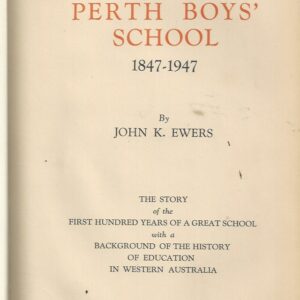 Perth Boys’ School 1847-1947. The story of the first hundred years of a great school with a background of the history of education in Western Australia