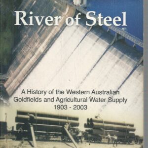 River Of Steel: A History Of The Western Australian Goldfields And Agricultural Water Supply 1895-2003
