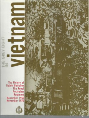 The Grey Eight in Vietnam: The History of Eighth Battalion the Royal Australian Regiment November 1969-November 1970